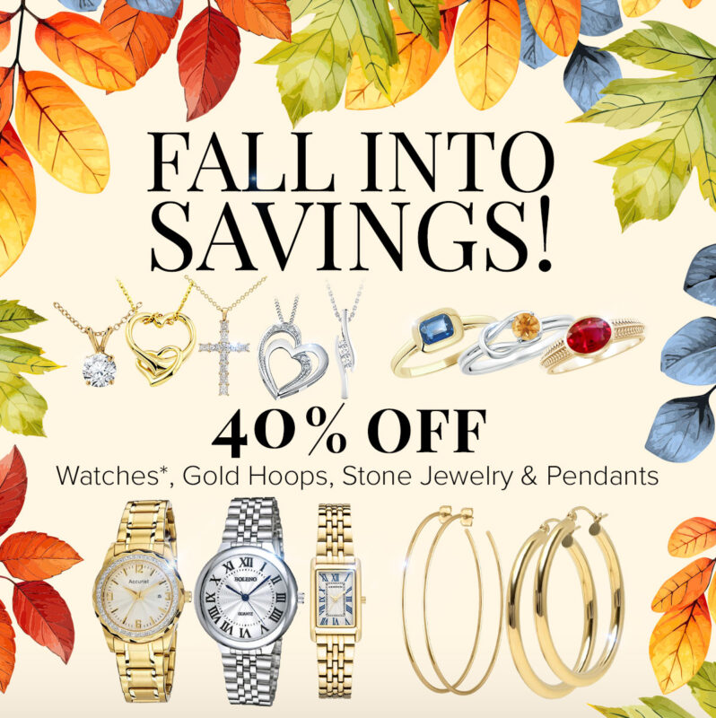 FALL INTO SAVINGS! 40% OFF Watches*, Gold Hoops, Stone Jewelry & Pendants